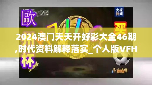 2024澳门天天开好彩大全46期,时代资料解释落实_个人版VFH775.75
