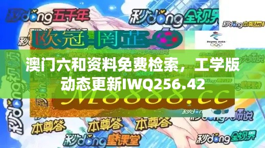 澳门六和资料免费检索,工学版动态更新IWQ256.42