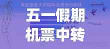 五一假期机票中转攻略,最新指南助你畅游无阻