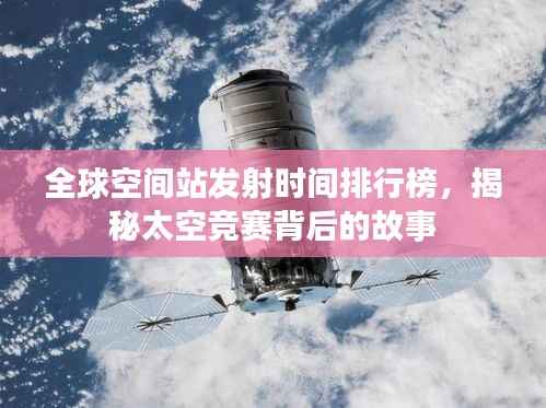 全球空间站发射时间排行榜,揭秘太空竞赛背后的故事
