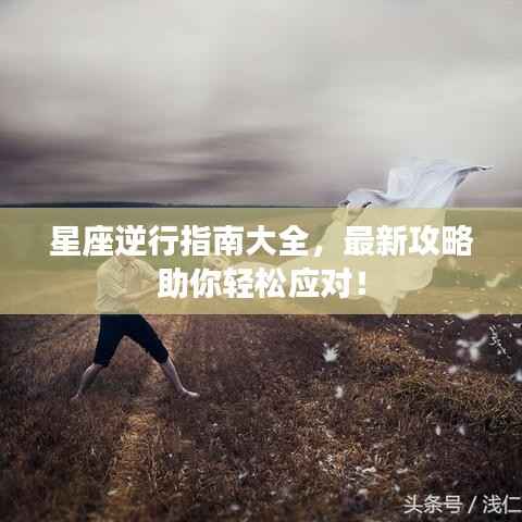 星座逆行指南大全,最新攻略助你轻松应对!