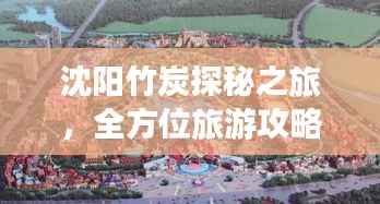 沈阳竹炭探秘之旅,全方位旅游攻略指南