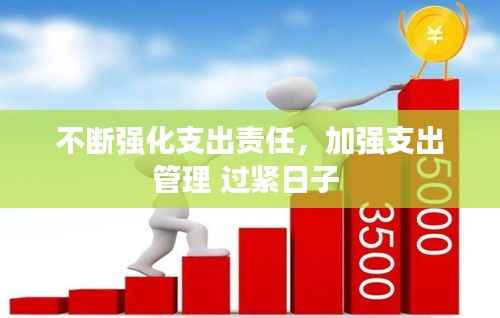 不断强化支出责任,加强支出管理 过紧日子