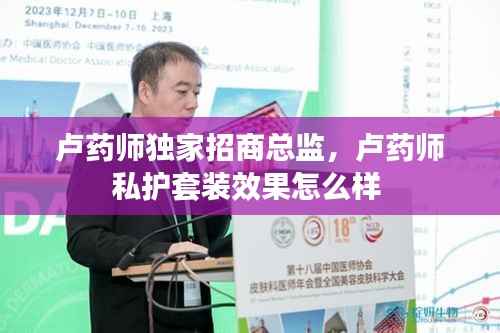 卢药师独家招商总监,卢药师私护套装效果怎么样
