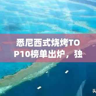 悉尼西式烧烤TOP10榜单出炉，独特美食之旅不容错过